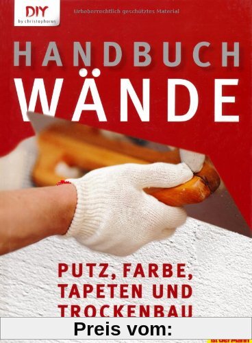 Handbuch Wände: Putz, Farbe, Tapeten und Trockenbau